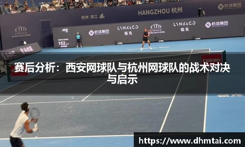赛后分析：西安网球队与杭州网球队的战术对决与启示
